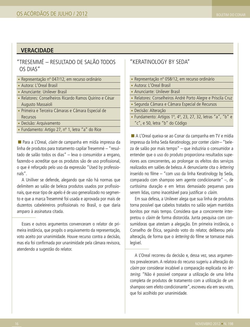 produtos para tratamento capilar Tresemmé resultado de salão todos os dias leva o consumidor a engano, fazendo-o acreditar que os produtos são de uso profissional, o que é reforçado pelo uso da