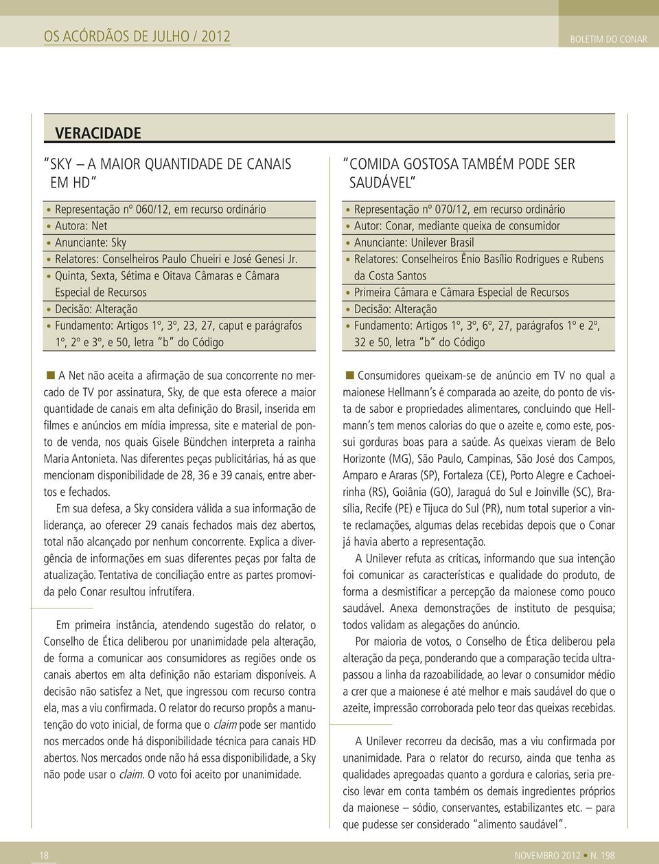 Quinta, Sexta, Sétima e Oitava Câmaras e Câmara Especial de Recursos Decisão: Alteração Fundamento: Artigos 1º, 3º, 23, 27, caput e parágrafos 1º, 2º e 3º, e 50, letra b do Código A Net não aceita a