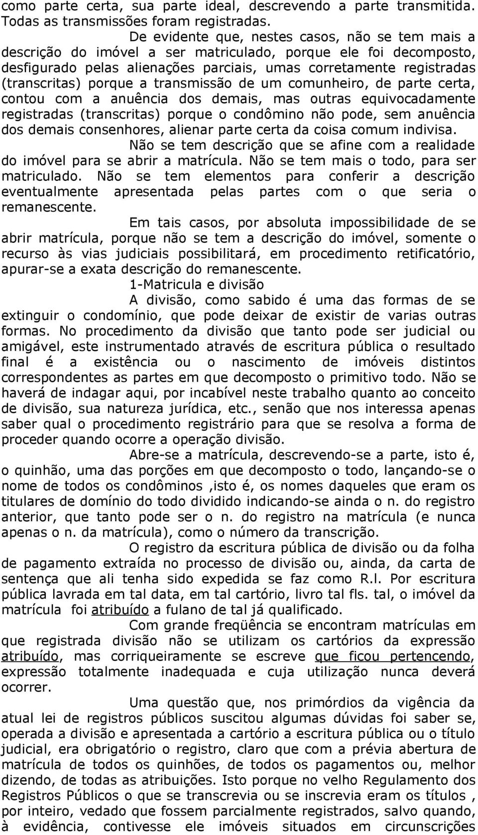 porque a transmissão de um comunheiro, de parte certa, contou com a anuência dos demais, mas outras equivocadamente registradas (transcritas) porque o condômino não pode, sem anuência dos demais