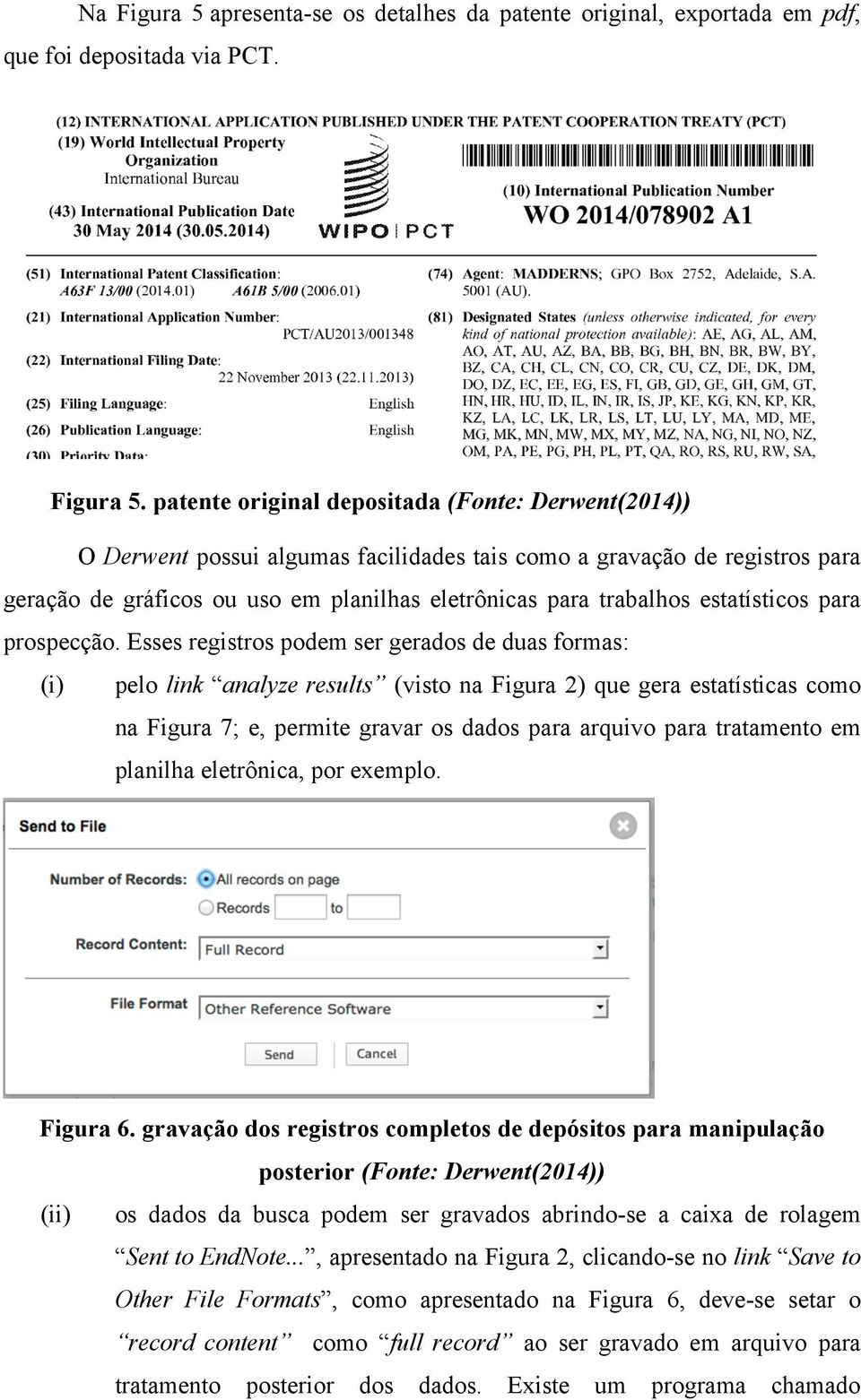 patente original depositada (Fonte: Derwent(2014)) O Derwent possui algumas facilidades tais como a gravação de registros para geração de gráficos ou uso em planilhas eletrônicas para trabalhos