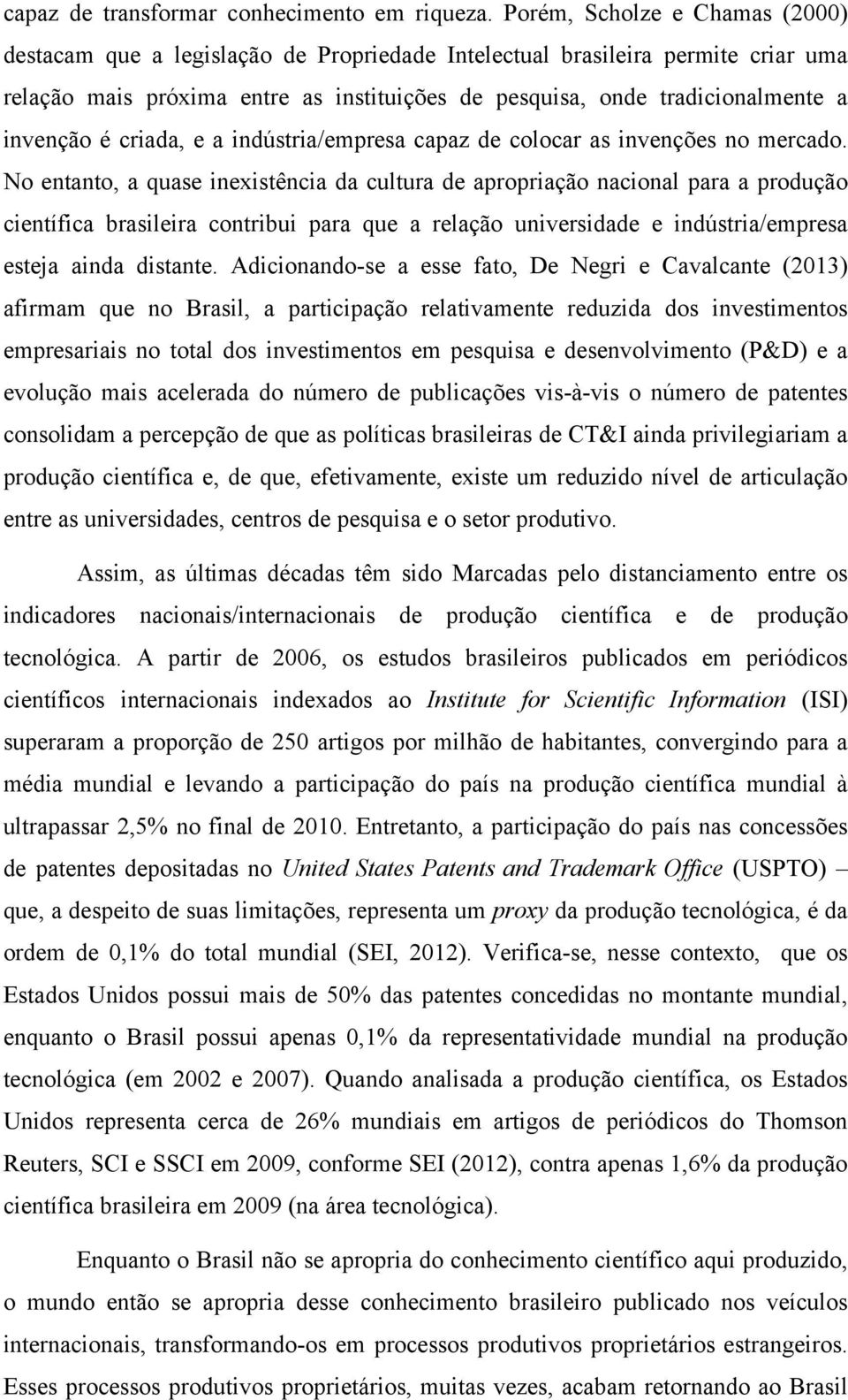 invenção é criada, e a indústria/empresa capaz de colocar as invenções no mercado.