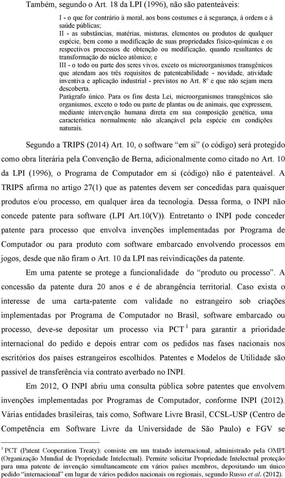 qualquer espécie, bem como a modificação de suas propriedades físico-químicas e os respectivos processos de obtenção ou modificação, quando resultantes de transformação do núcleo atômico; e III - o