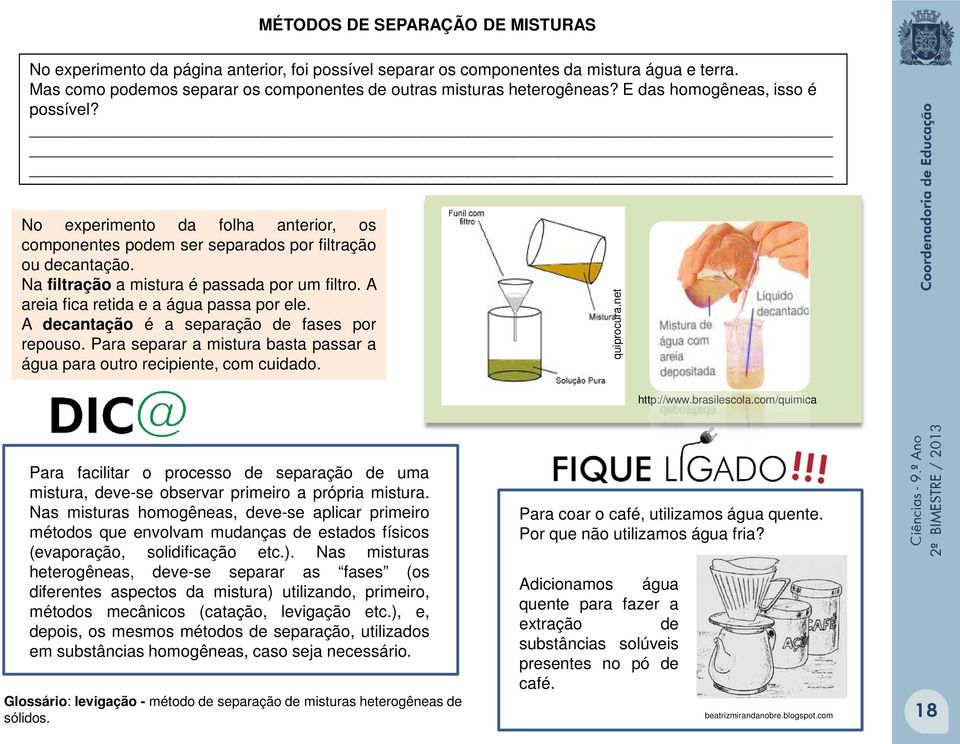 No experimento da folha anterior, os componentes podem ser separados por filtração ou decantação. Na filtração a mistura é passada por um filtro. A areia fica retida e a água passa por ele.