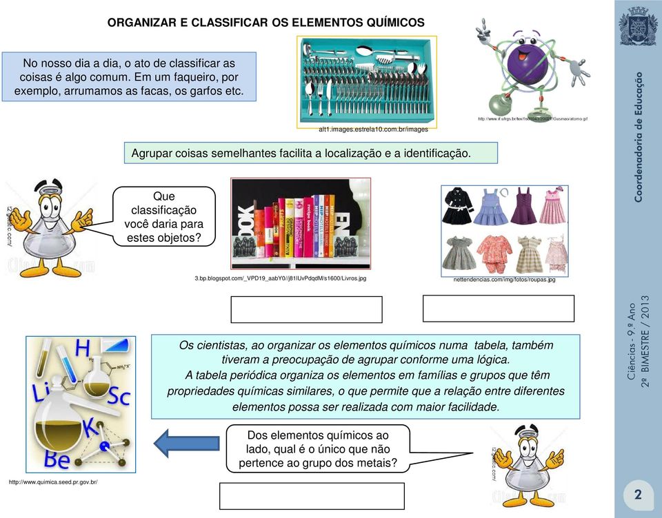 jpg nettendencias.com/img/fotos/roupas.jpg Os cientistas, ao organizar os elementos químicos numa tabela, também tiveram a preocupação de agrupar conforme uma lógica.