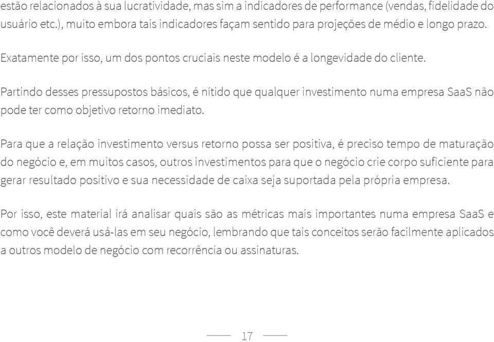 Partindo desses pressupostos básicos, é nítido que qualquer investimento numa empresa SaaS não pode ter como objetivo retorno imediato.