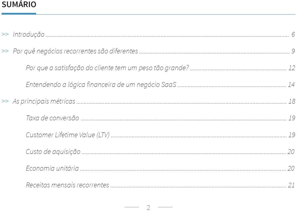 ... 12 Entendendo a lógica financeira de um negócio SaaS... 14 >> As principais métricas.