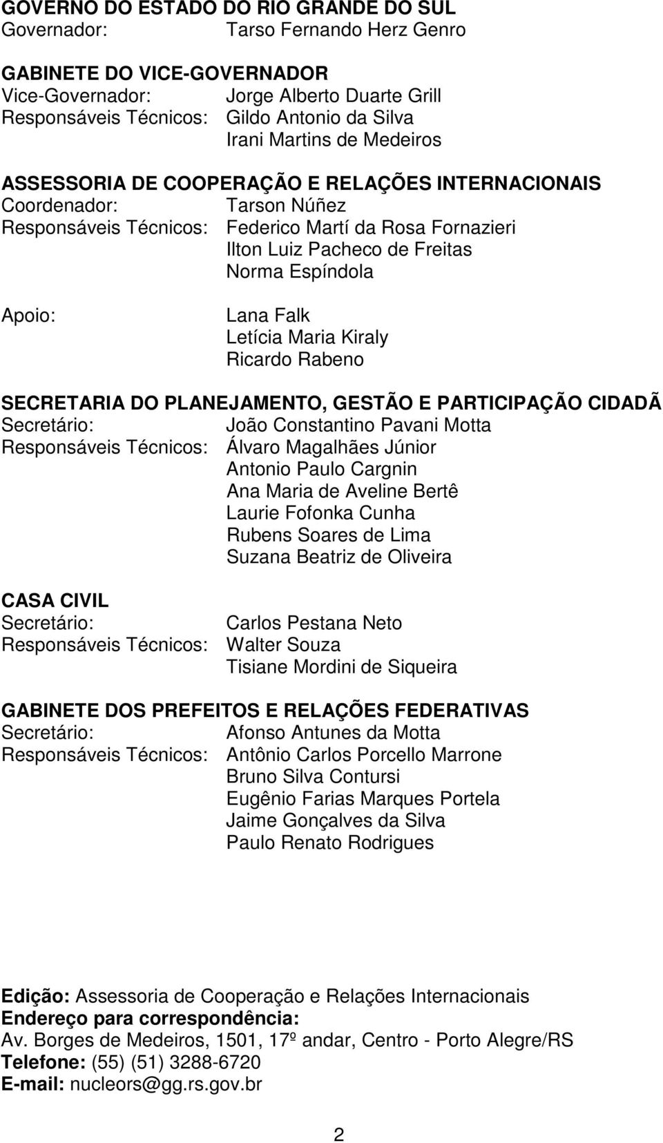 Espíndola Apoio: Lana Falk Letícia Maria Kiraly Ricardo Rabeno SECRETARIA DO PLANEJAMENTO, GESTÃO E PARTICIPAÇÃO CIDADÃ Secretário: João Constantino Pavani Motta Responsáveis Técnicos: Álvaro