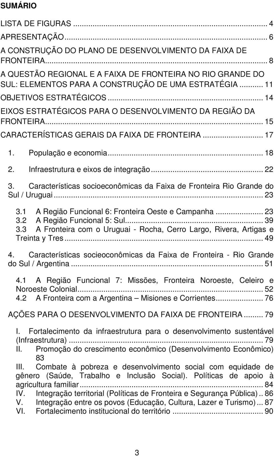 .. 14 EIXOS ESTRATÉGICOS PARA O DESENVOLVIMENTO DA REGIÃO DA FRONTEIRA... 15 CARACTERÍSTICAS GERAIS DA FAIXA DE FRONTEIRA... 17 1. População e economia... 18 2. Infraestrutura e eixos de integração.