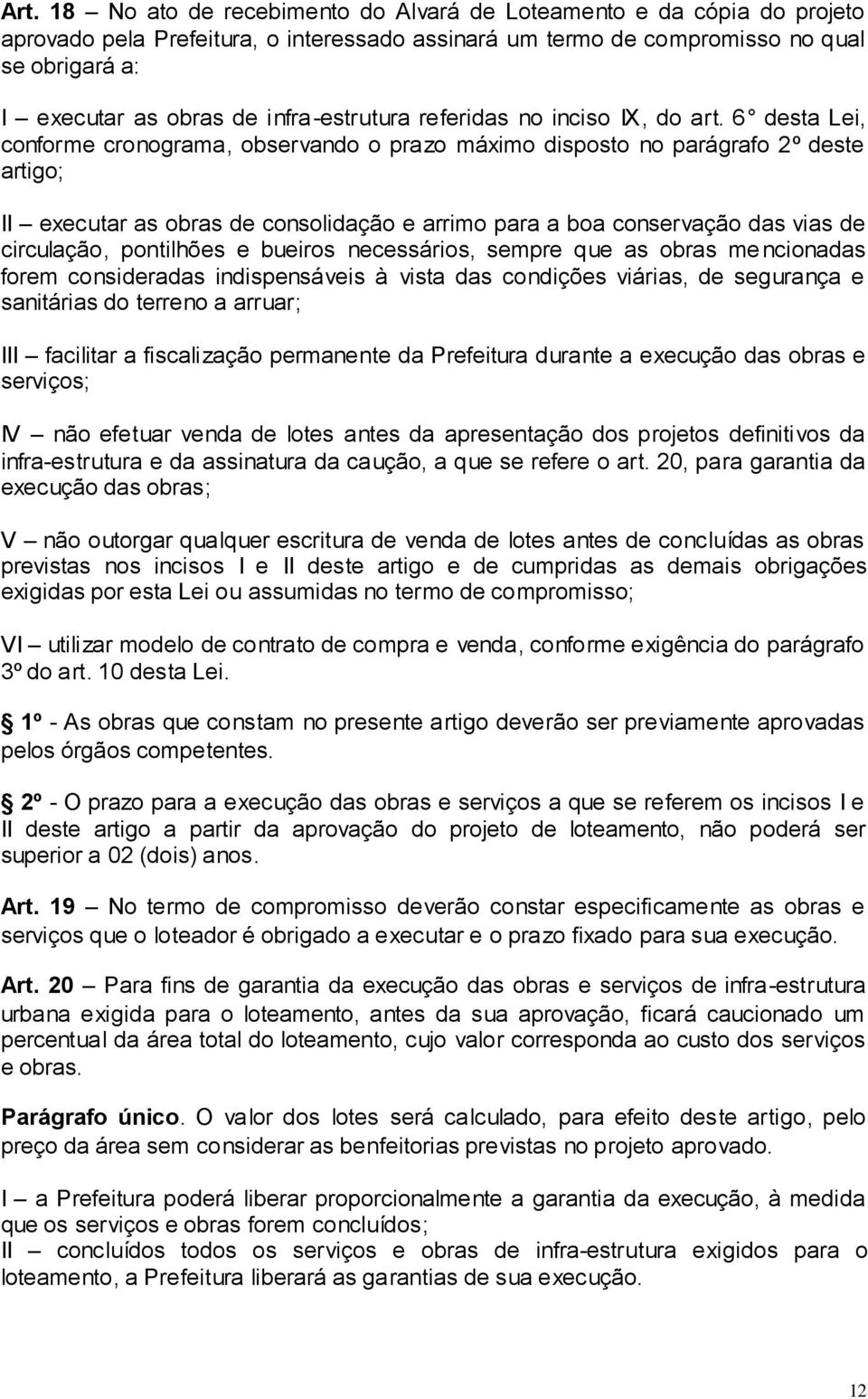 6 desta Lei, conforme cronograma, observando o prazo máximo disposto no parágrafo 2º deste artigo; II executar as obras de consolidação e arrimo para a boa conservação das vias de circulação,