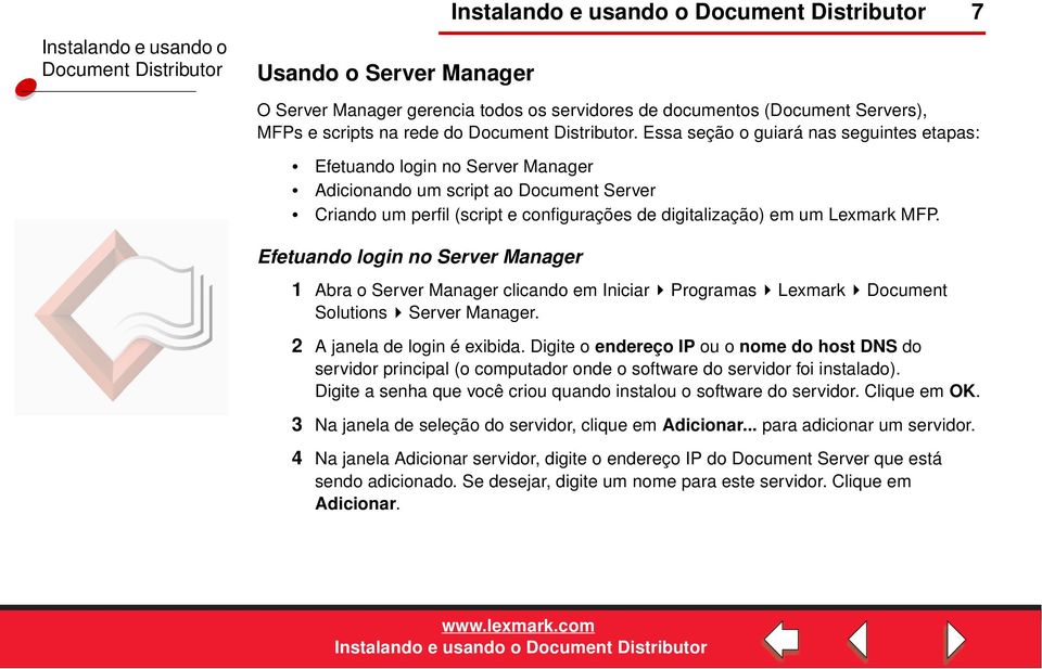 Efetuando login no Server Manager 1 Abra o Server Manager clicando em Iniciar Programas Lexmark Document Solutions Server Manager. 2 A janela de login é exibida.