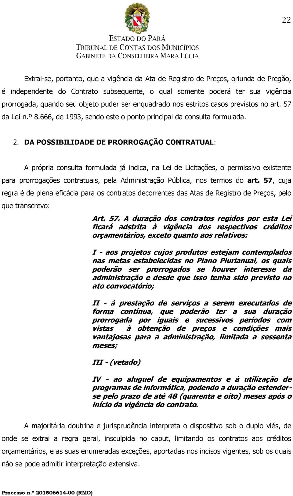 DA POSSIBILIDADE DE PRORROGAÇÃO CONTRATUAL: A própria consulta formulada já indica, na Lei de Licitações, o permissivo existente para prorrogações contratuais, pela Administração Pública, nos termos