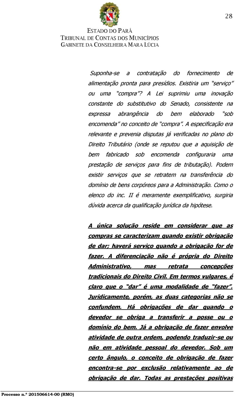 A especificação era relevante e prevenia disputas já verificadas no plano do Direito Tributário (onde se reputou que a aquisição de bem fabricado sob encomenda configuraria uma prestação de serviços