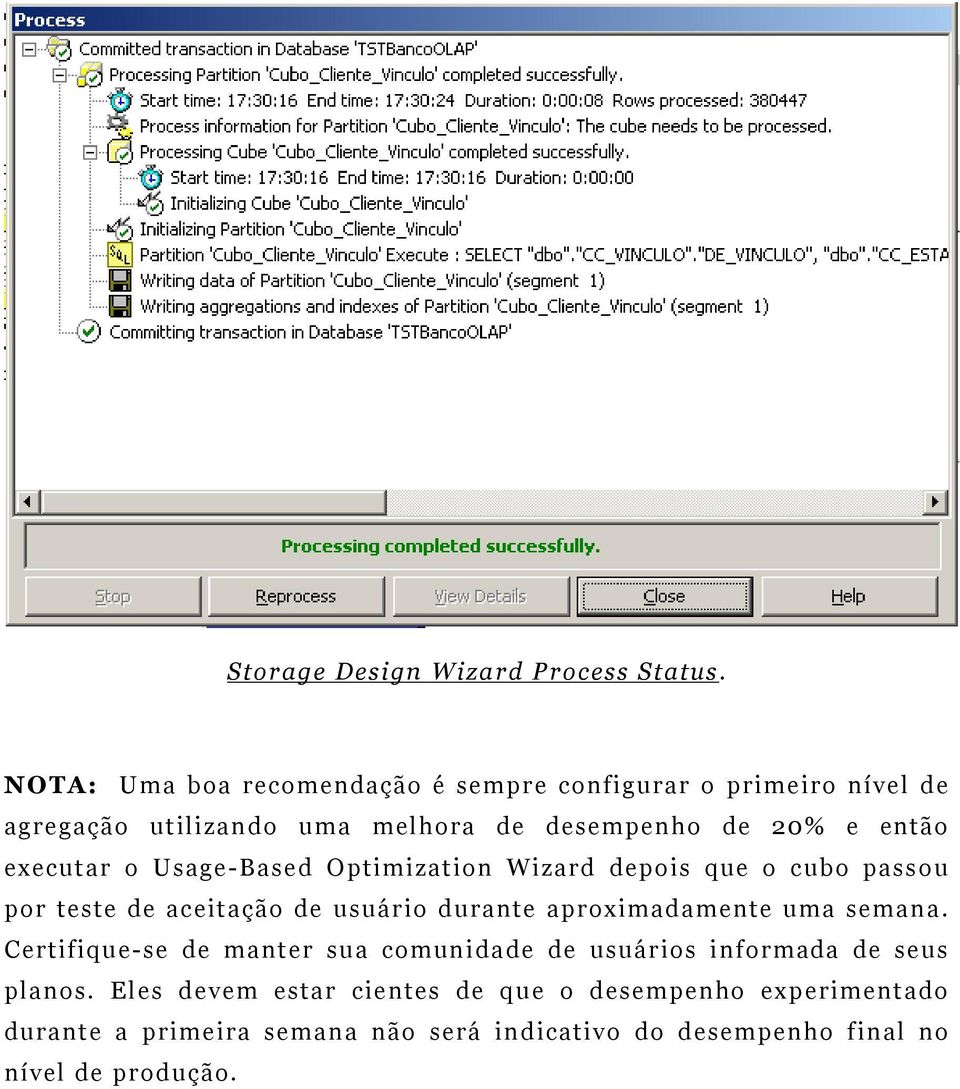 executar o Usage-Based Optimization Wizard depois que o cubo passou por teste de aceitação de usuário durante aproximadamente uma