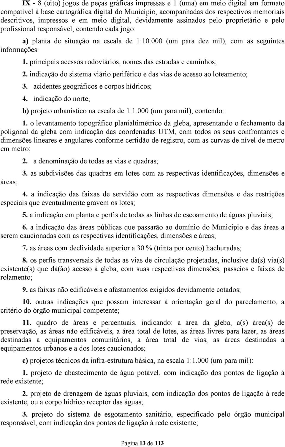 000 (um para dez mil), com as seguintes informações: 1. principais acessos rodoviários, nomes das estradas e caminhos; 2. indicação do sistema viário periférico e das vias de acesso ao loteamento; 3.