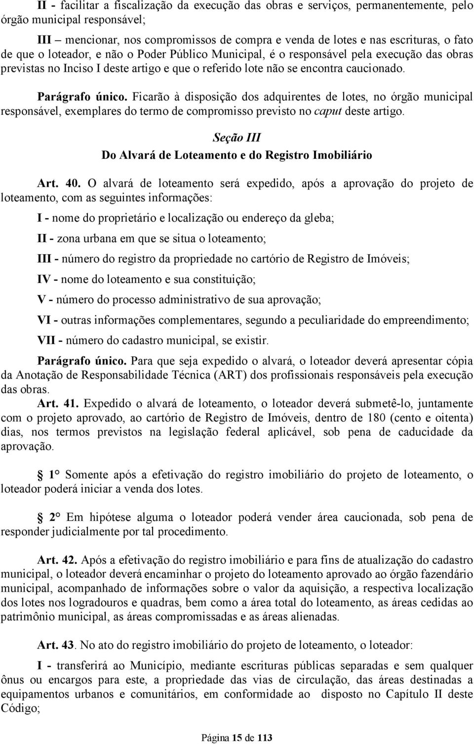 Ficarão à disposição dos adquirentes de lotes, no órgão municipal responsável, exemplares do termo de compromisso previsto no caput deste artigo.