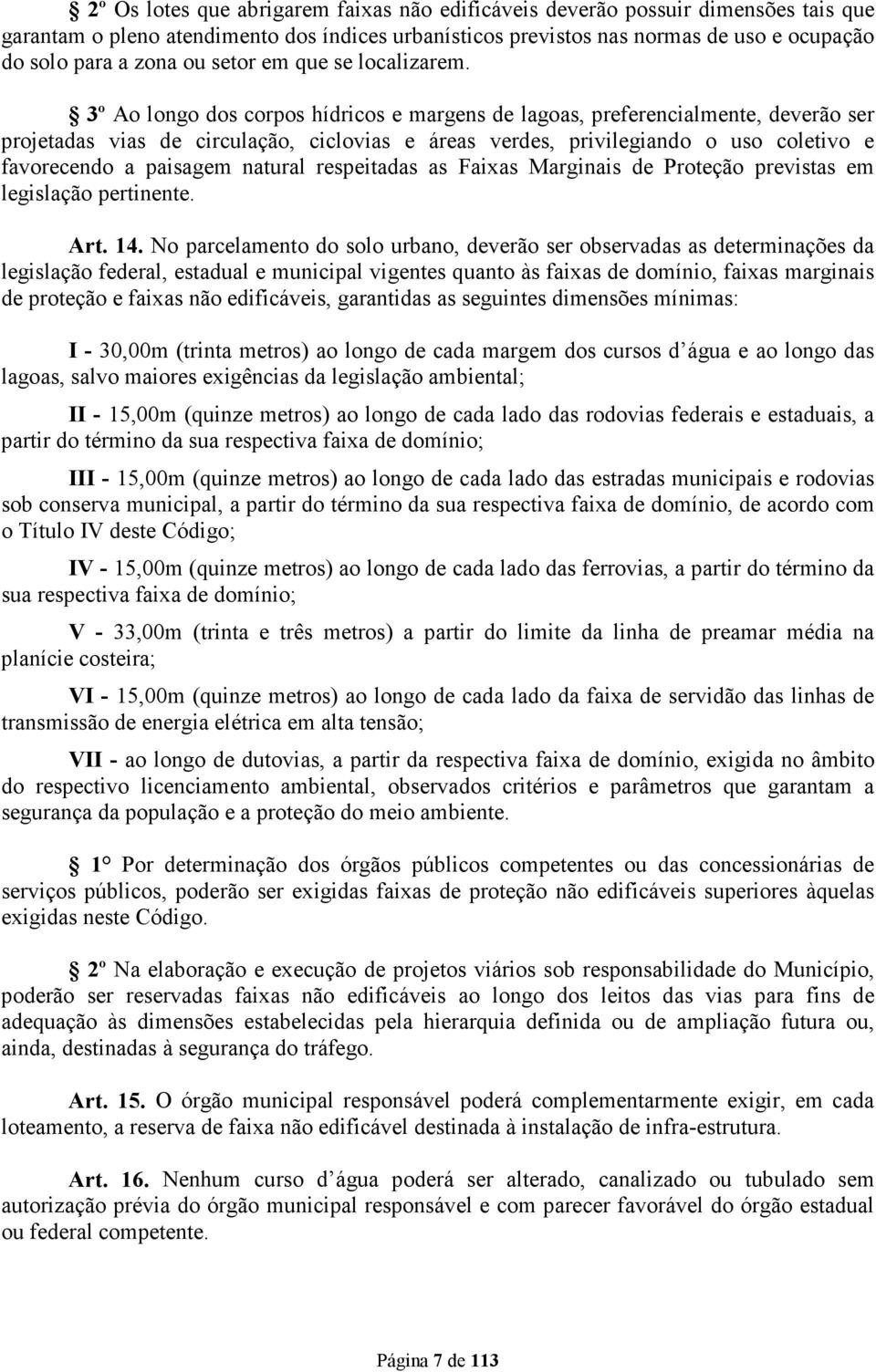 3º Ao longo dos corpos hídricos e margens de lagoas, preferencialmente, deverão ser projetadas vias de circulação, ciclovias e áreas verdes, privilegiando o uso coletivo e favorecendo a paisagem