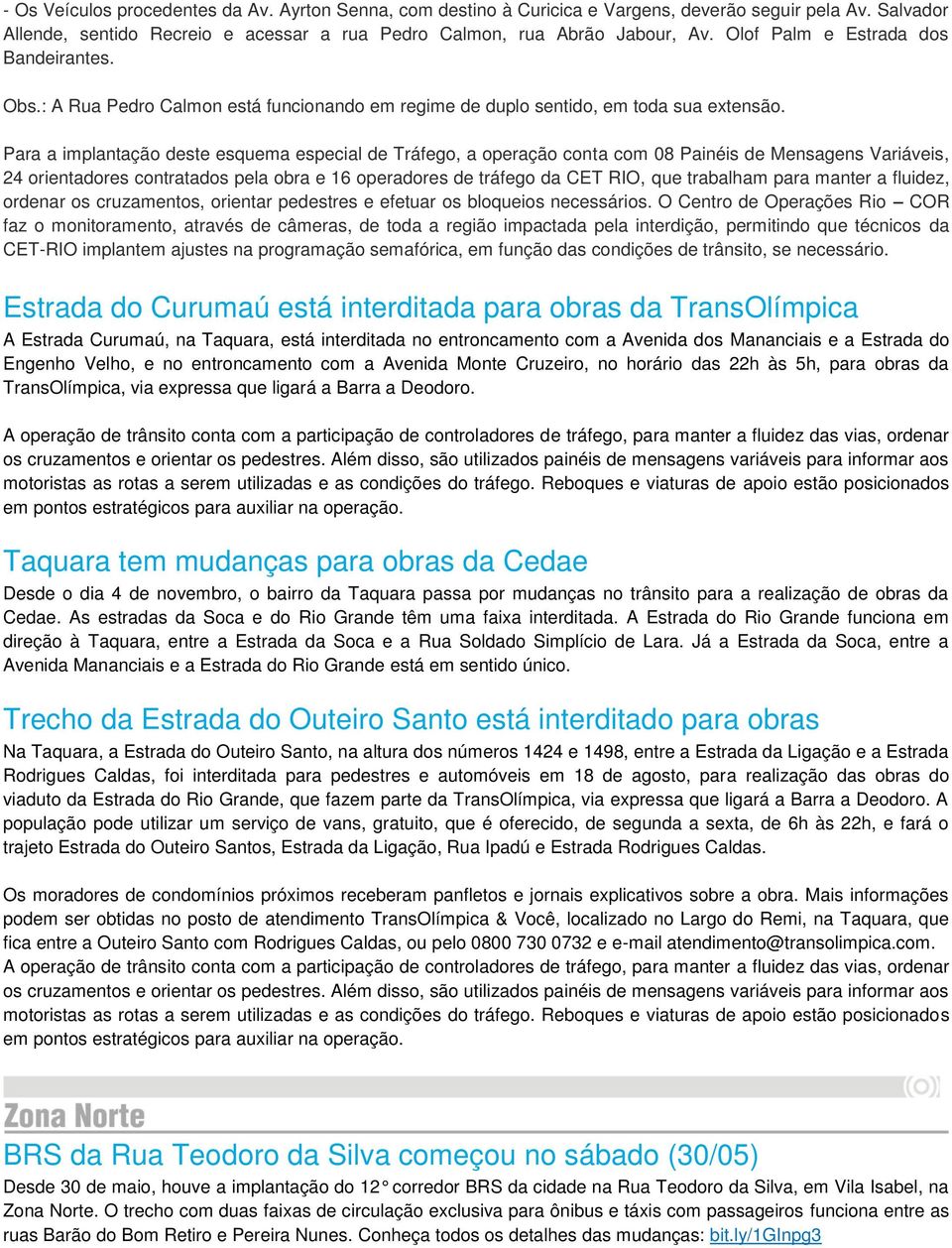 Para a implantação deste esquema especial de Tráfego, a operação conta com 08 Painéis de Mensagens Variáveis, 24 orientadores contratados pela obra e 16 operadores de tráfego da CET RIO, que