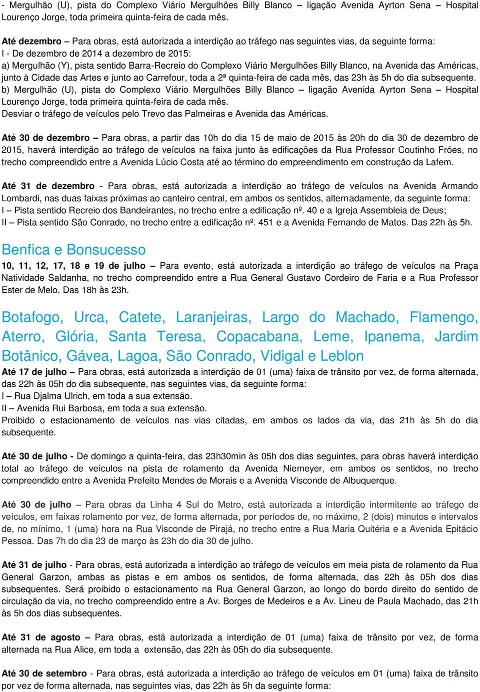 Complexo Viário Mergulhões Billy Blanco, na Avenida das Américas, junto à Cidade das Artes e junto ao Carrefour, toda a 2ª quinta-feira de cada mês, das 23h às 5h do dia subsequente.