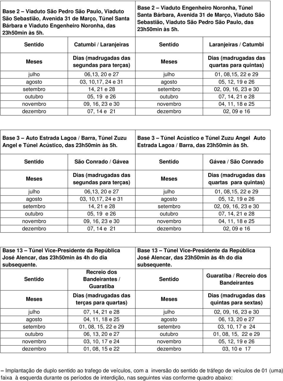 Sentido Catumbi / Laranjeiras Sentido Laranjeiras / Catumbi segundas para terças) quartas para quintas) julho 06,13, 20 e 27 julho 01, 08,15, 22 e 29 agosto 03, 10,17, 24 e 31 agosto 05, 12, 19 e 26