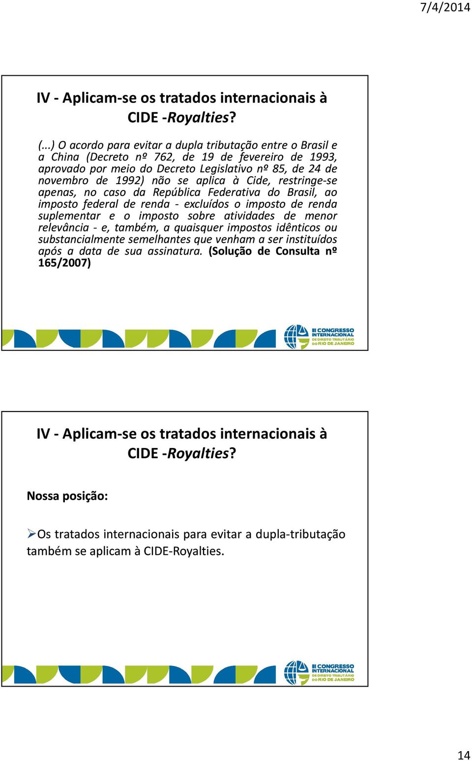 aplica à Cide, restringe-se apenas, no caso da República Federativa do Brasil, ao imposto federal de renda - excluídos o imposto de renda suplementar e o imposto sobre atividades de menor relevância