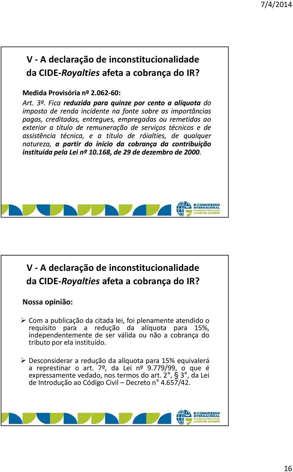 de serviços técnicos e de assistência técnica, e a título de róialties, de qualquer natureza, a partir do início da cobrança da contribuição instituídapelaleinº10.168,de29dedezembrode2000.