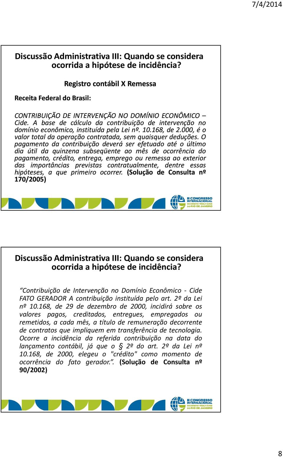 O pagamento da contribuição deverá ser efetuado até o último dia útil da quinzena subseqüente ao mês de ocorrência do pagamento, crédito, entrega, emprego ou remessa ao exterior das importâncias