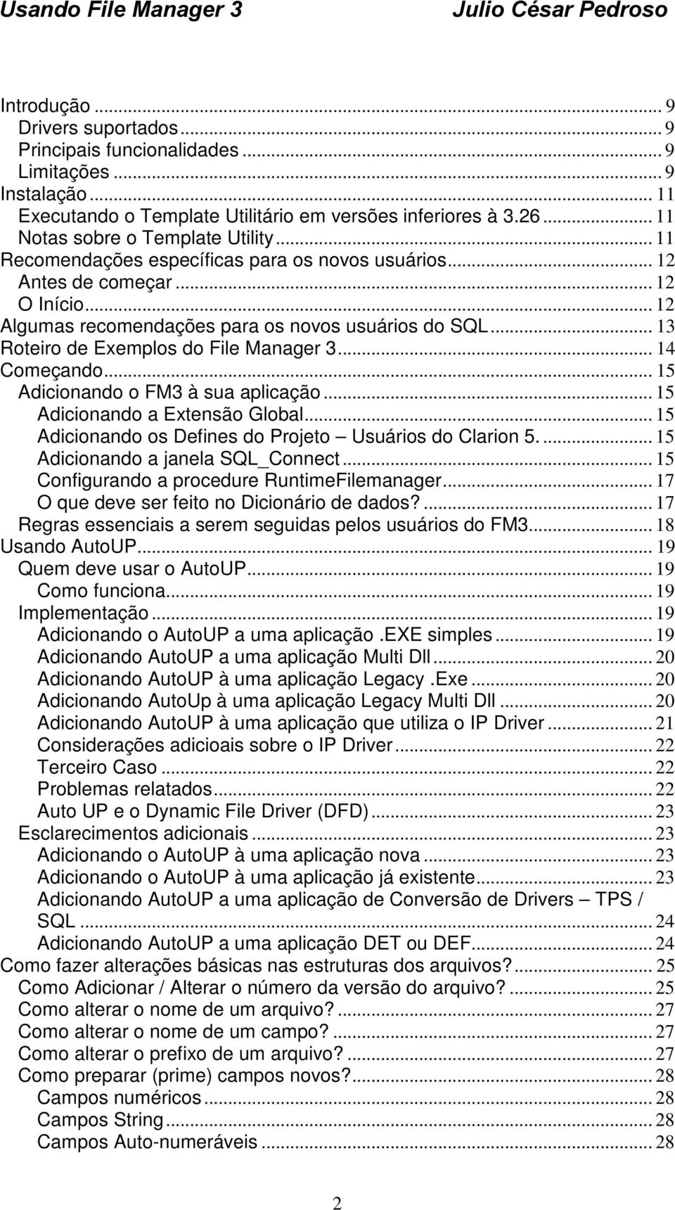 .. 13 Roteiro de Exemplos do File Manager 3... 14 Começando... 15 Adicionando o FM3 à sua aplicação... 15 Adicionando a Extensão Global... 15 Adicionando os Defines do Projeto Usuários do Clarion 5.