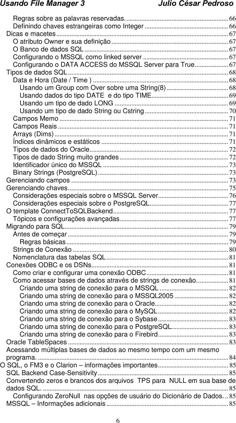 .. 68 Usando um Group com Over sobre uma String(8)... 68 Usando dados do tipo DATE e do tipo TIME... 69 Usando um tipo de dado LONG... 69 Usando um tipo de dado String ou Cstring... 70 Campos Memo.