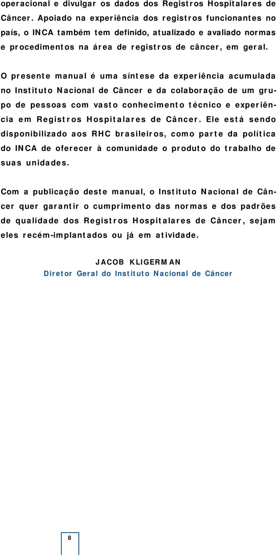 O presente manual é uma síntese da experiência acumulada no Instituto Nacional de Câncer e da colaboração de um grupo de pessoas com vasto conhecimento técnico e experiência em Registros Hospitalares