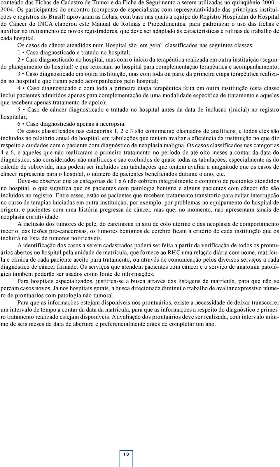 Hospitalar do Hospital do Câncer do INCA elaborou este Manual de Rotinas e Procedimentos, para padronizar o uso das fichas e auxiliar no treinamento de novos registradores, que deve ser adaptado às