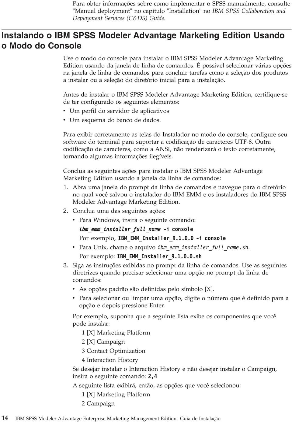 comandos. É possíel selecionar árias opções na janela de linha de comandos para concluir tarefas como a seleção dos produtos a instalar ou a seleção do diretório inicial para a instalação.