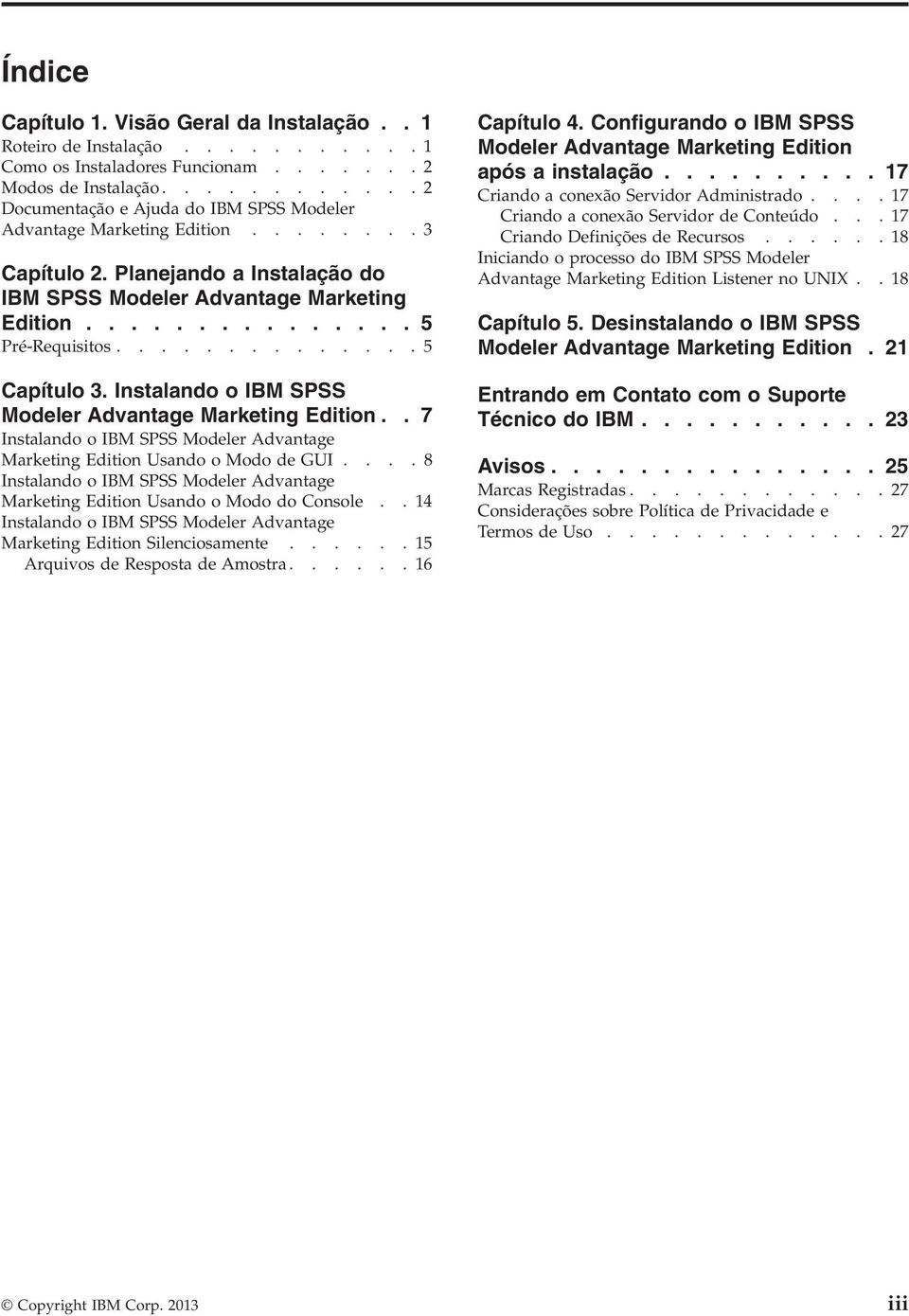 ............. 5 Capítulo 3. Instalando o IBM SPSS Modeler Adantage Marketing Edition.. 7 Instalando o IBM SPSS Modeler Adantage Marketing Edition Usando o Modo de GUI.