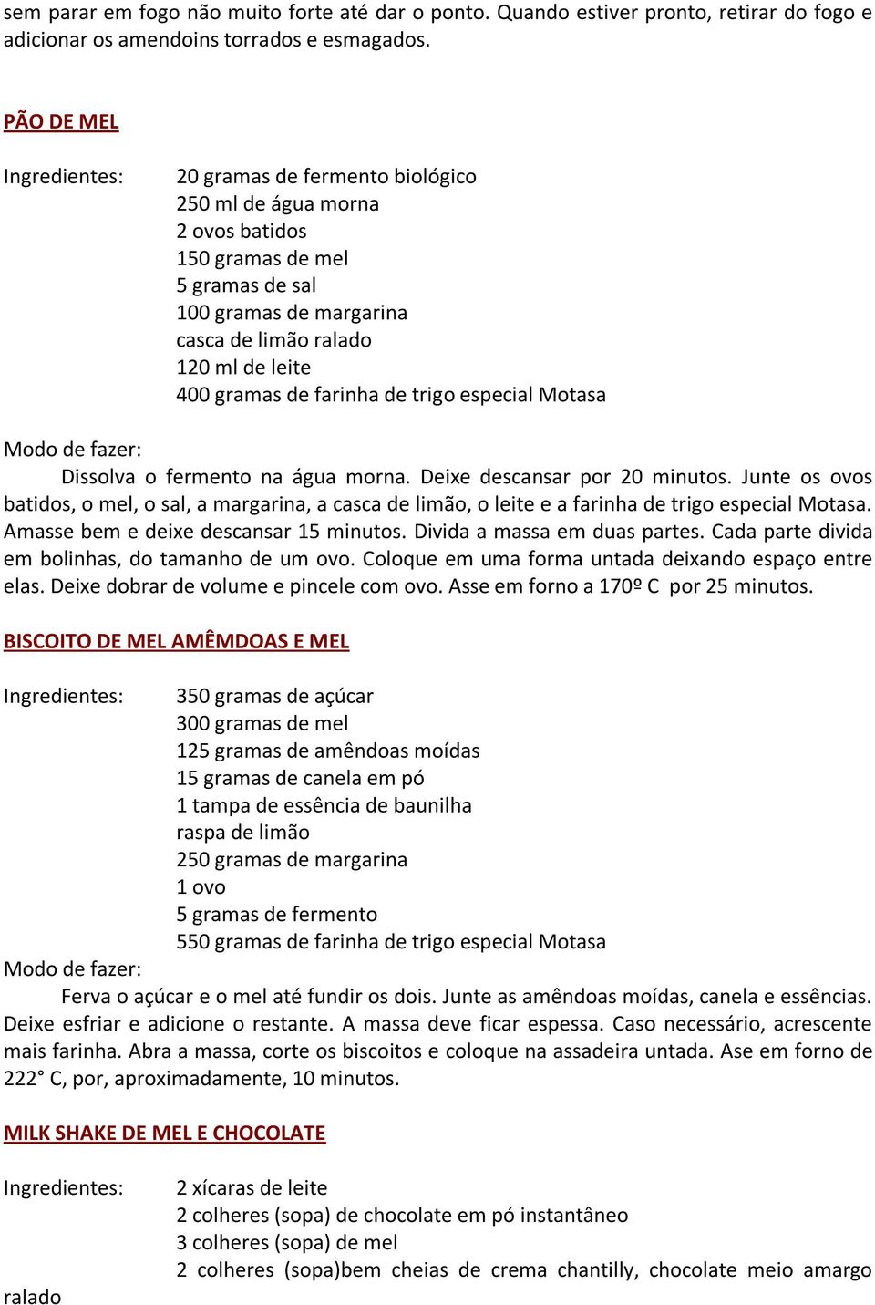 trigo especial Motasa Dissolva o fermento na água morna. Deixe descansar por 20 minutos.