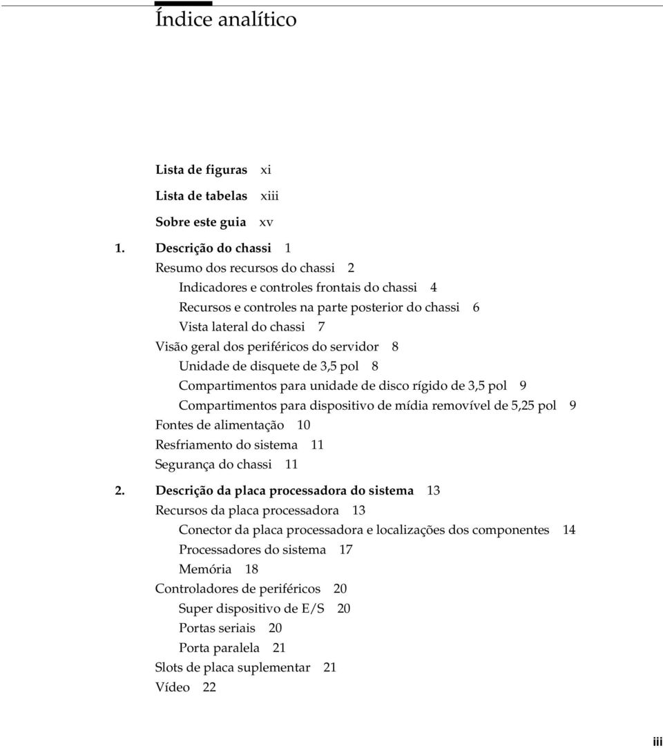 periféricos do servidor 8 Unidade de disquete de 3,5 pol 8 Compartimentos para unidade de disco rígido de 3,5 pol 9 Compartimentos para dispositivo de mídia removível de 5,25 pol 9 Fontes de