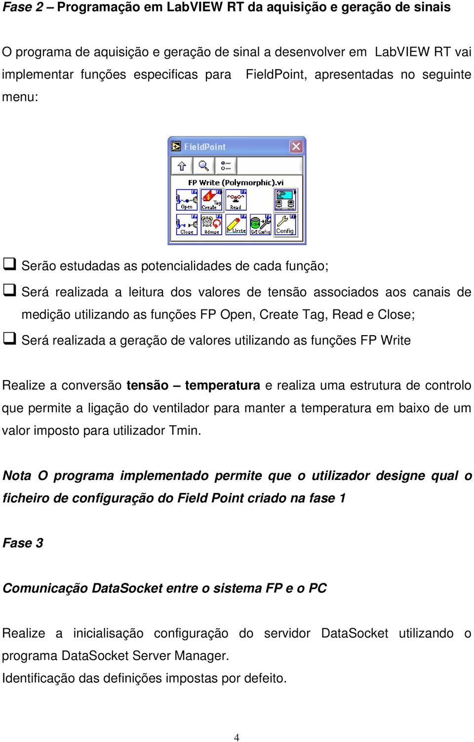 Tag, Read e Close; Será realizada a geração de valores utilizando as funções FP Write Realize a conversão tensão temperatura e realiza uma estrutura de controlo que permite a ligação do ventilador