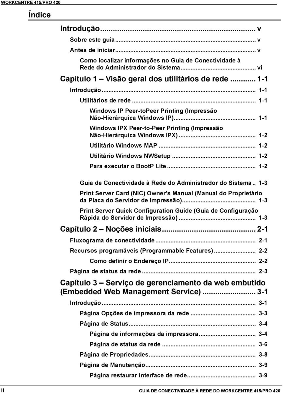 .. 1-1 Windows IPX Peer-to-Peer Printing (Impressão Não-Hierárquica Windows IPX)... 1-2 Utilitário Windows MAP... 1-2 Utilitário Windows NWSetup... 1-2 Para executar o BootP Lite.