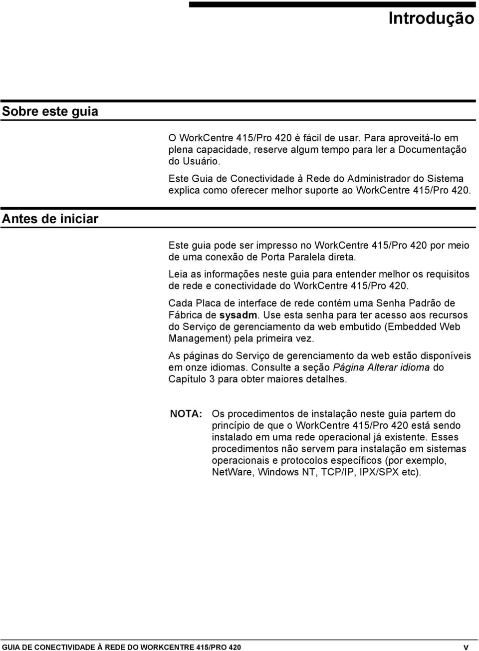 Antes de iniciar Este guia pode ser impresso no WorkCentre 415/Pro 420 por meio de uma conexão de Porta Paralela direta.