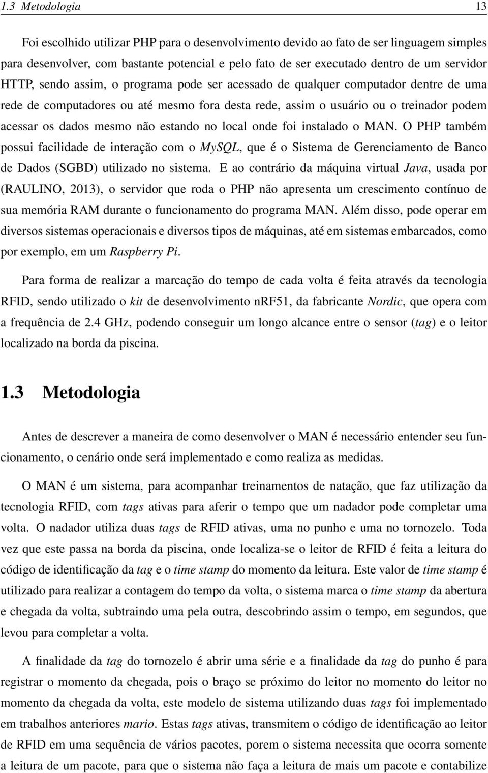 mesmo não estando no local onde foi instalado o MAN. O PHP também possui facilidade de interação com o MySQL, que é o Sistema de Gerenciamento de Banco de Dados (SGBD) utilizado no sistema.