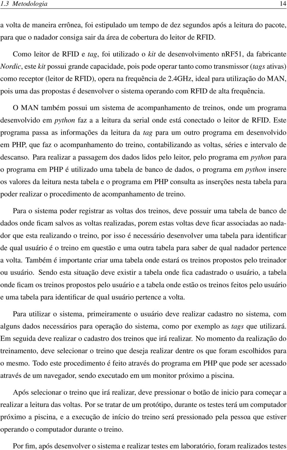 (leitor de RFID), opera na frequência de 2.4GHz, ideal para utilização do MAN, pois uma das propostas é desenvolver o sistema operando com RFID de alta frequência.