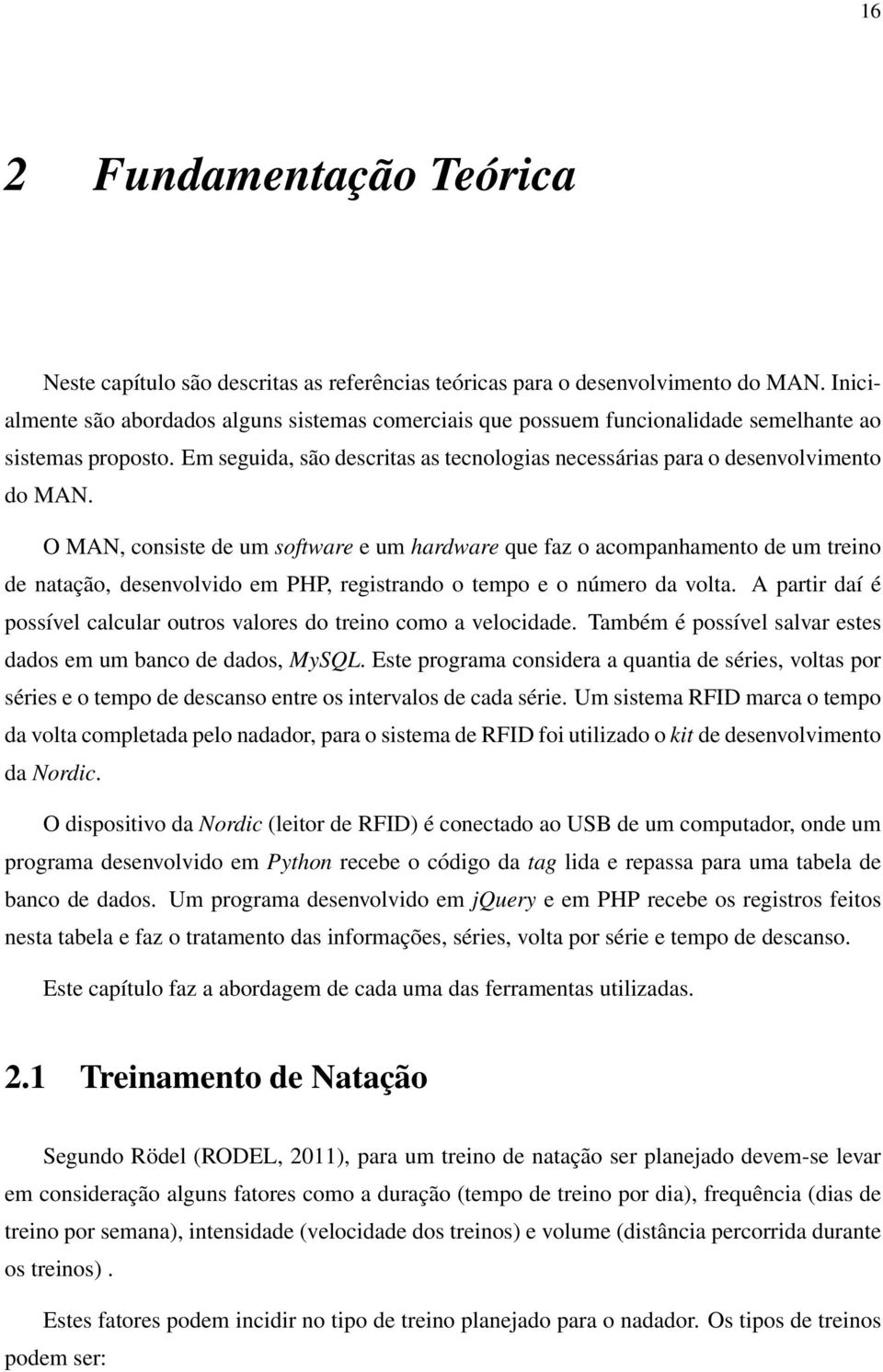 O MAN, consiste de um software e um hardware que faz o acompanhamento de um treino de natação, desenvolvido em PHP, registrando o tempo e o número da volta.