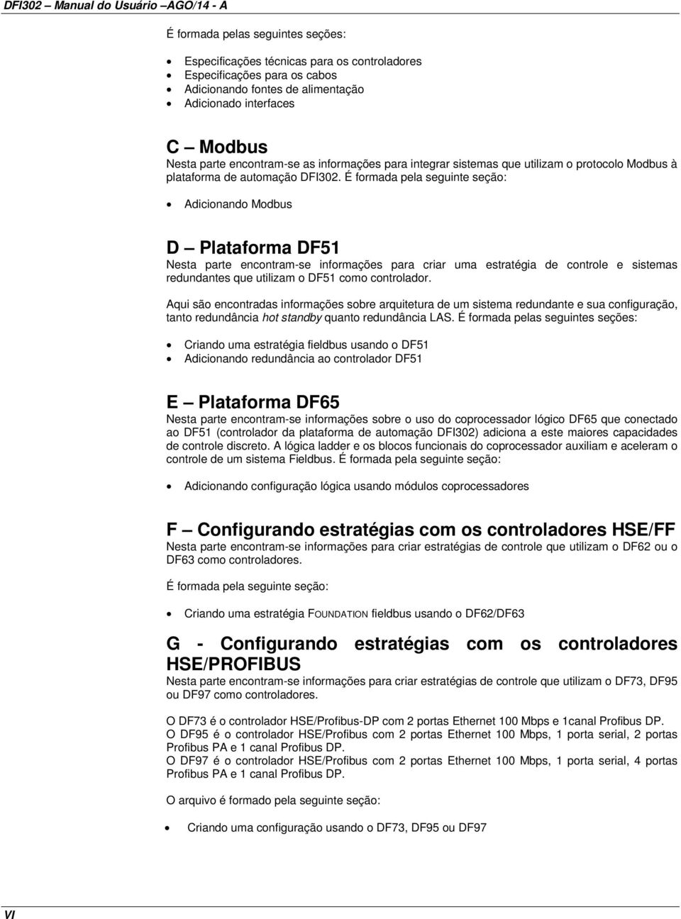 É formada pela seguinte seção: Adicionando Modbus D Plataforma DF51 Nesta parte encontram-se informações para criar uma estratégia de controle e sistemas redundantes que utilizam o DF51 como