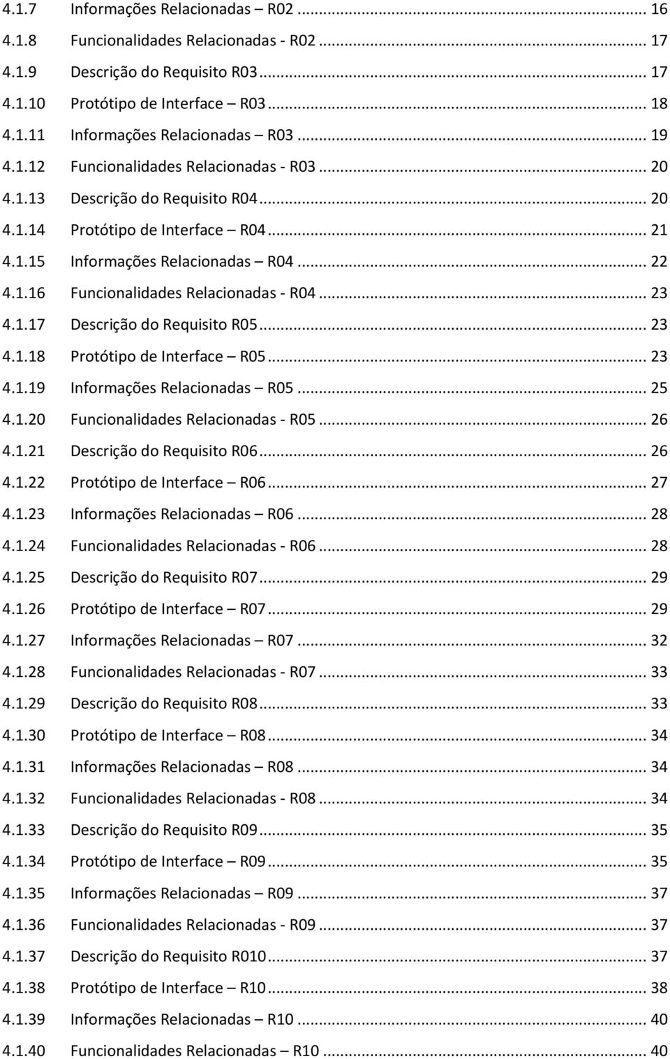 .. 23 4.1.17 Descrição do Requisito R05... 23 4.1.18 Protótipo de Interface R05... 23 4.1.19 Informações Relacionadas R05... 25 4.1.20 Funcionalidades Relacionadas - R05... 26 4.1.21 Descrição do Requisito R06.