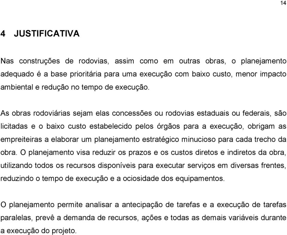 As obras rodoviárias sejam elas concessões ou rodovias estaduais ou federais, são licitadas e o baixo custo estabelecido pelos órgãos para a execução, obrigam as empreiteiras a elaborar um