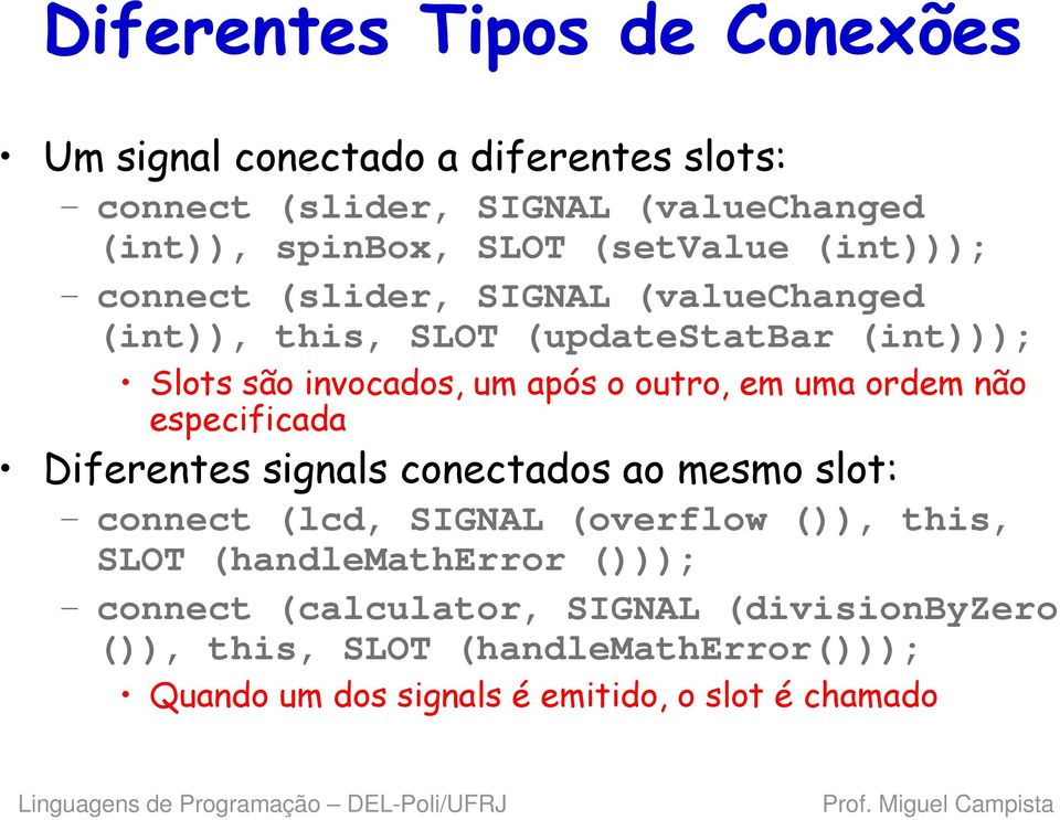 outro, em uma ordem não especificada Diferentes signals conectados ao mesmo slot: connect (lcd, SIGNAL (overflow ()), this, SLOT