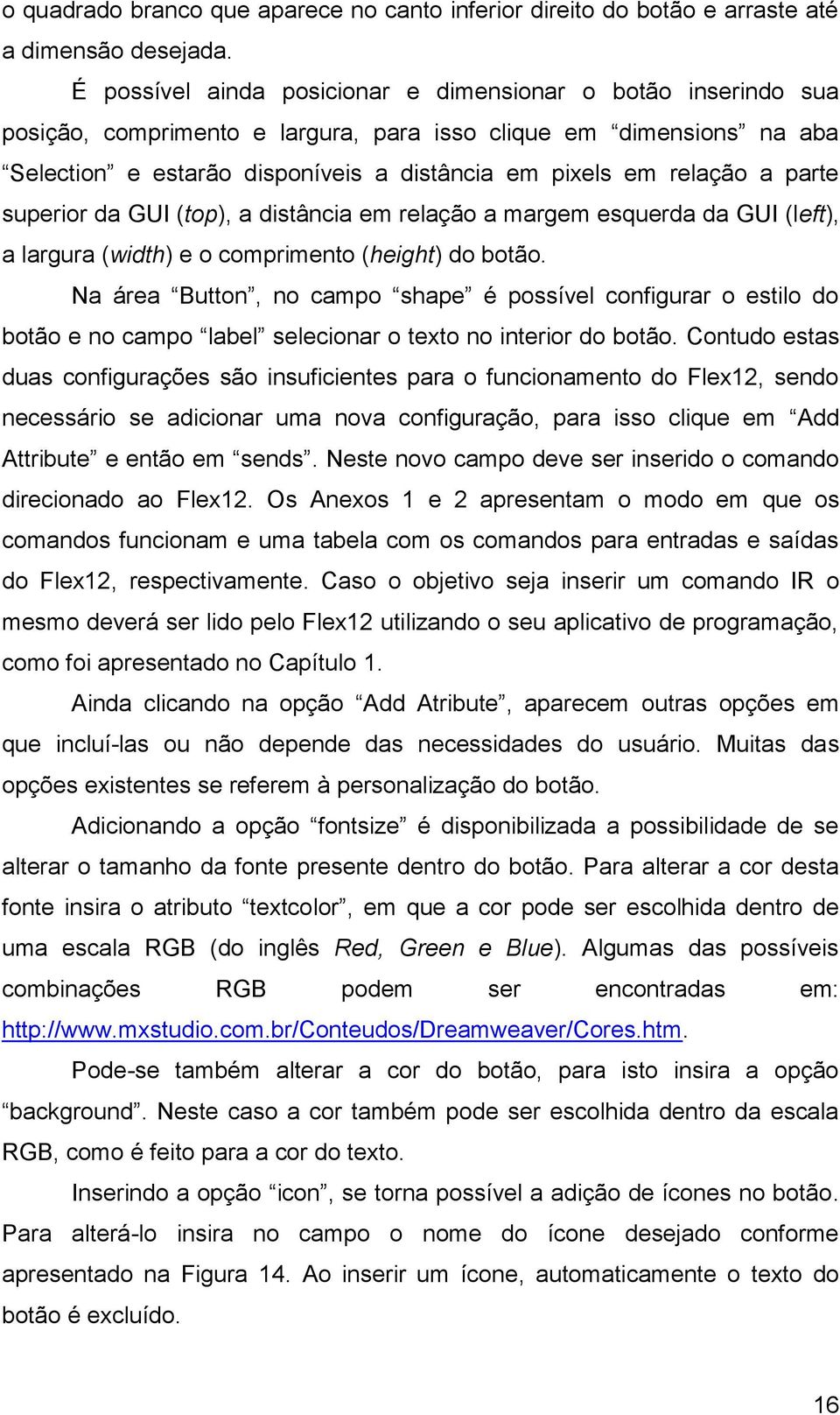 a parte superior da GUI (top), a distância em relação a margem esquerda da GUI (left), a largura (width) e o comprimento (height) do botão.