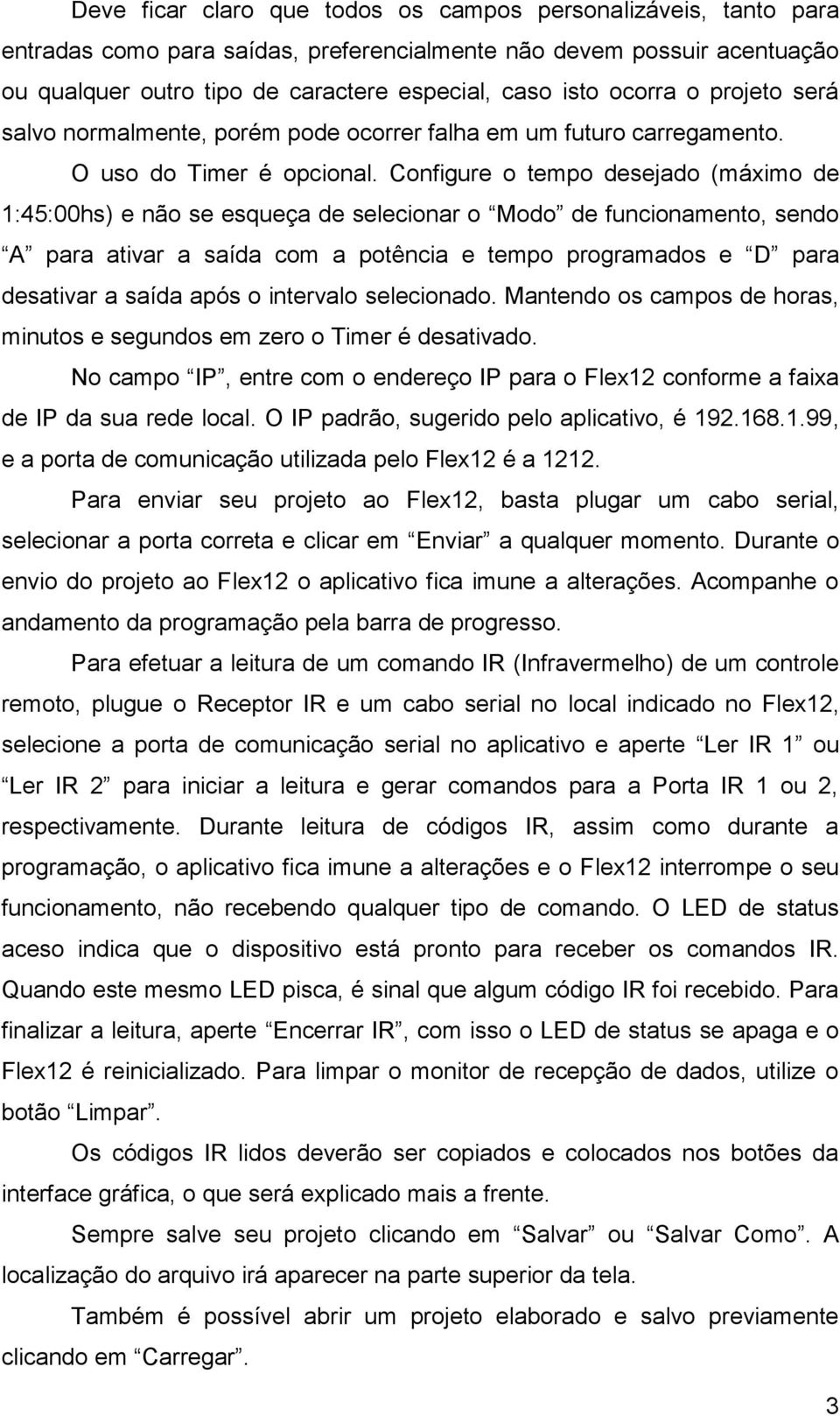 Configure o tempo desejado (máximo de 1:45:00hs) e não se esqueça de selecionar o Modo de funcionamento, sendo A para ativar a saída com a potência e tempo programados e D para desativar a saída após