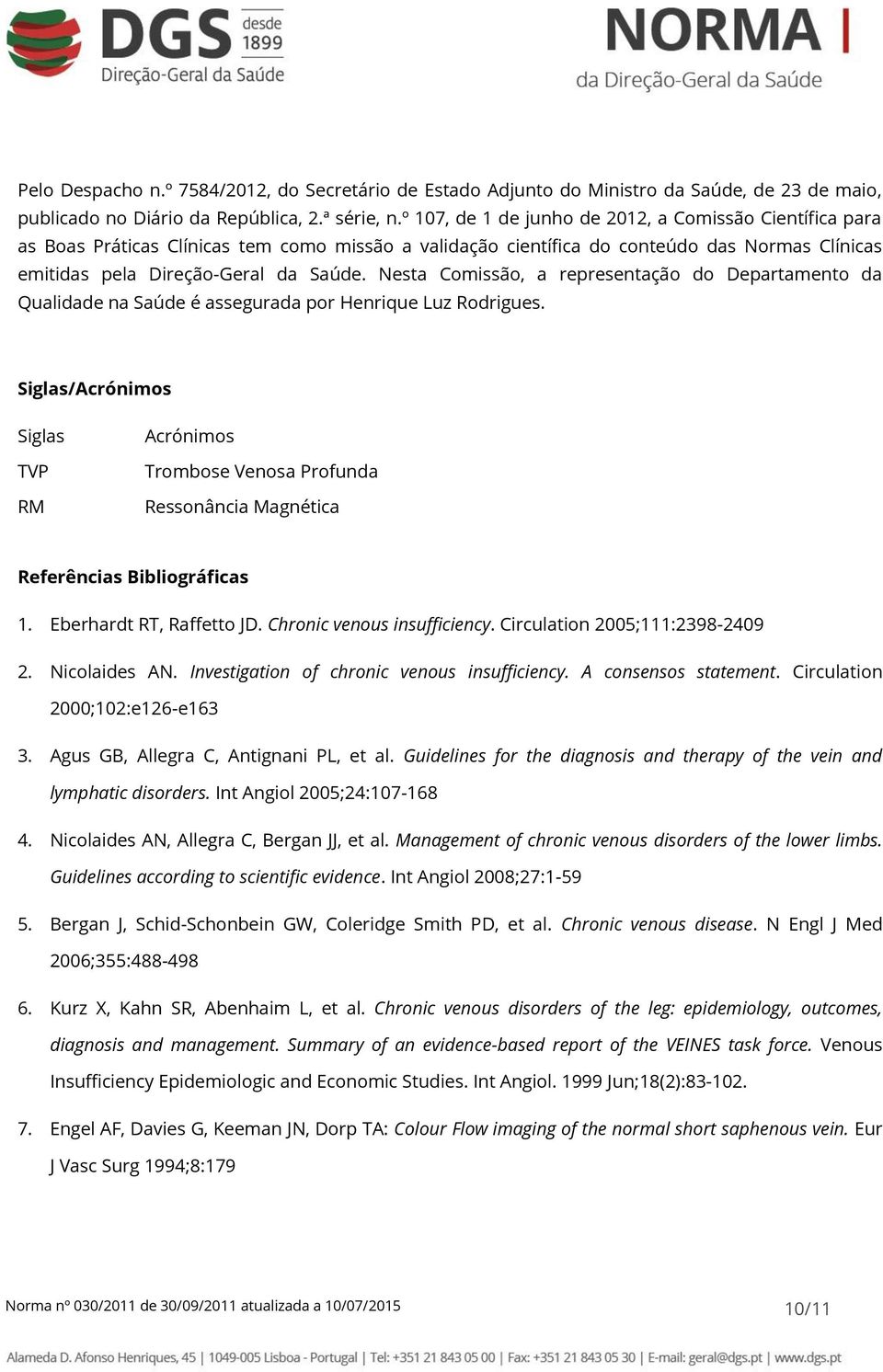 Nesta Comissão, a representação do Departamento da Qualidade na Saúde é assegurada por Henrique Luz Rodrigues.