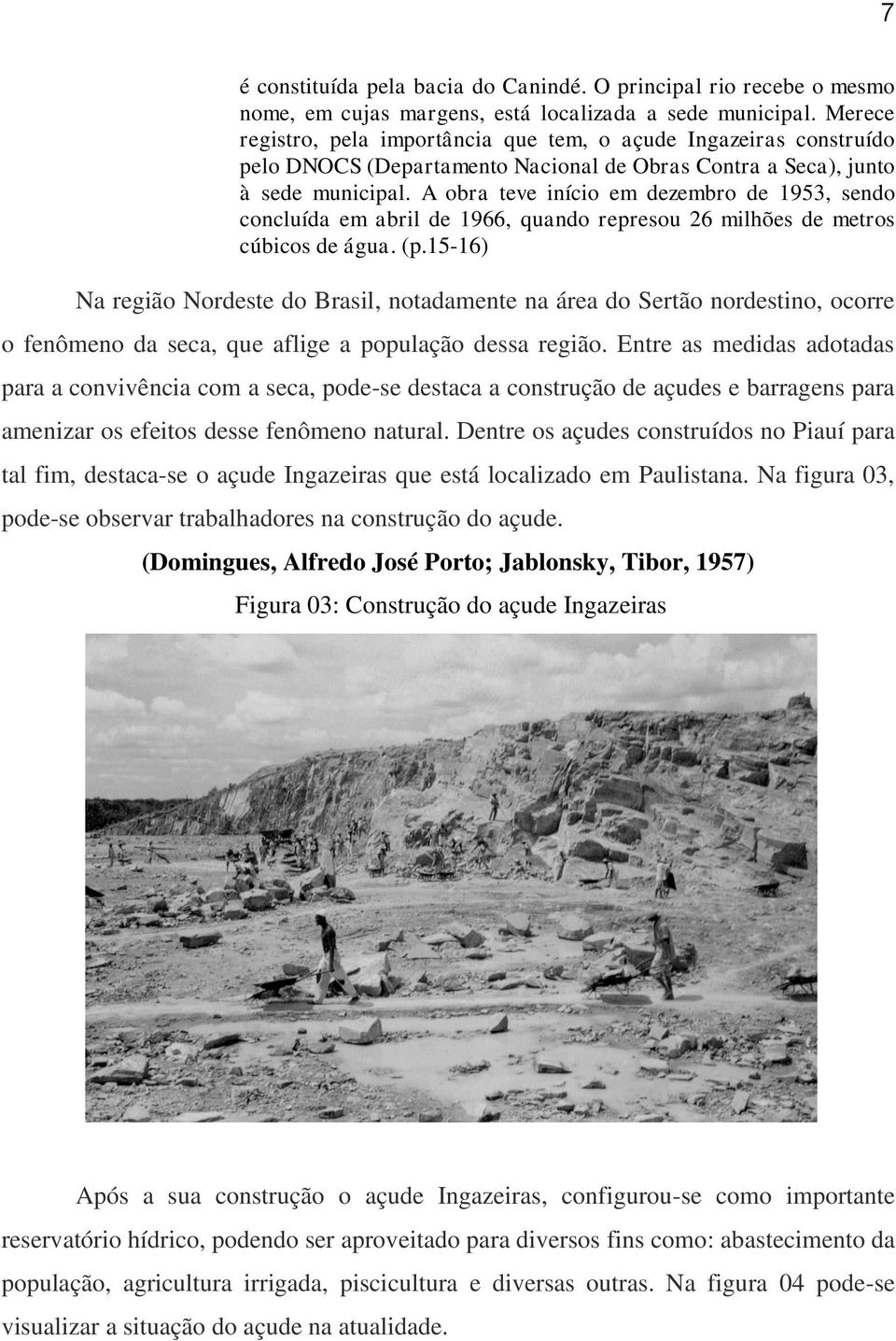 A obra teve início em dezembro de 1953, sendo concluída em abril de 1966, quando represou 26 milhões de metros cúbicos de água. (p.