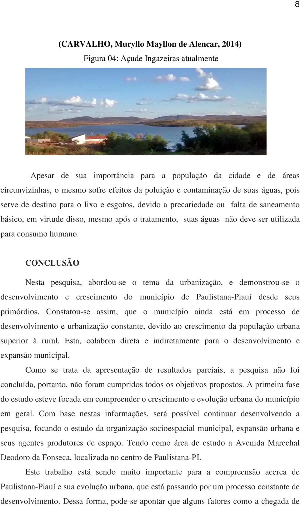 utilizada para consumo humano. CONCLUSÃO Nesta pesquisa, abordou-se o tema da urbanização, e demonstrou-se o desenvolvimento e crescimento do município de Paulistana-Piauí desde seus primórdios.