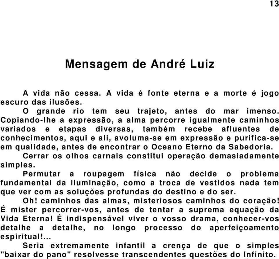 antes de encontrar o Oceano Eterno da Sabedoria. Cerrar os olhos carnais constitui operação demasiadamente simples.